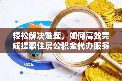 石排轻松解决难题，如何高效完成提取住房公积金代办服务
