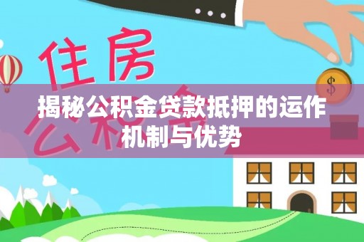 石排揭秘公积金贷款抵押的运作机制与优势