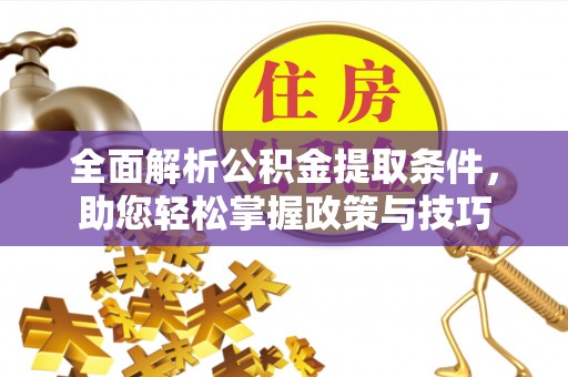 石排全面解析公积金提取条件，助您轻松掌握政策与技巧