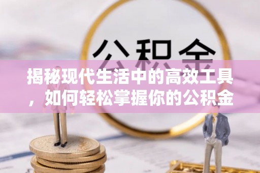 石排揭秘现代生活中的高效工具，如何轻松掌握你的公积金查询方式