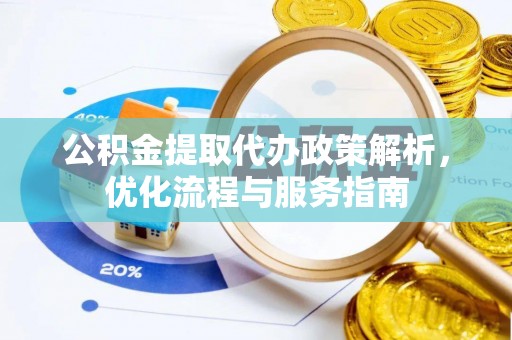 石排公积金提取代办政策解析，优化流程与服务指南