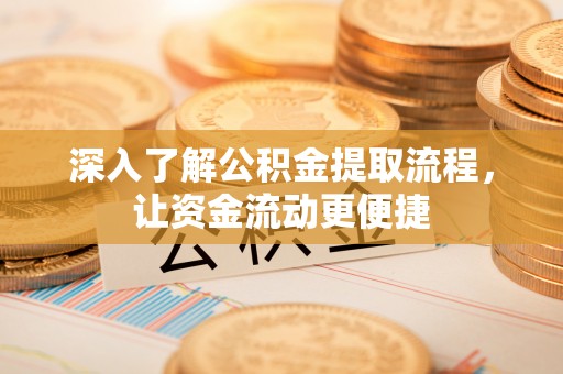 石排深入了解公积金提取流程，让资金流动更便捷