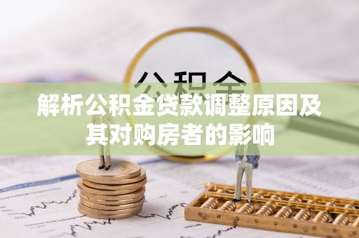 石排解析公积金贷款调整原因及其对购房者的影响
