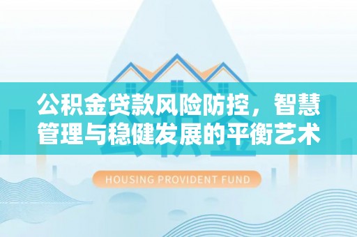 石排公积金贷款风险防控，智慧管理与稳健发展的平衡艺术