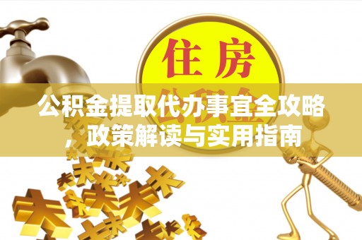 石排公积金提取代办事宜全攻略，政策解读与实用指南