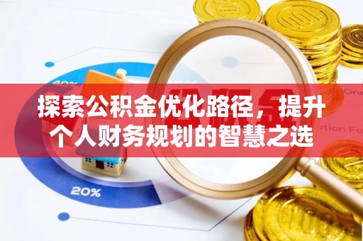 石排探索公积金优化路径，提升个人财务规划的智慧之选