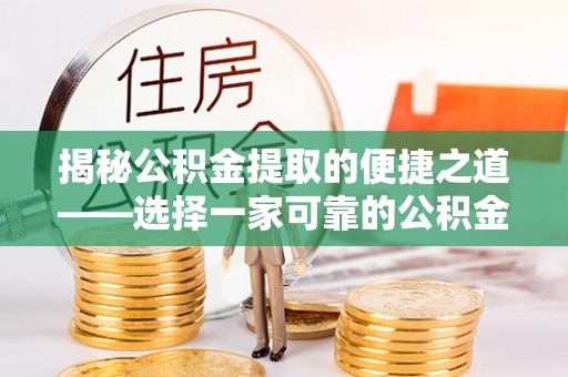 石排揭秘公积金提取的便捷之道——选择一家可靠的公积金提取代办公司