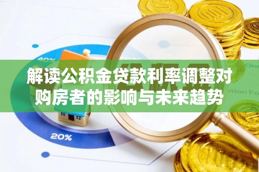 石排解读公积金贷款利率调整对购房者的影响与未来趋势