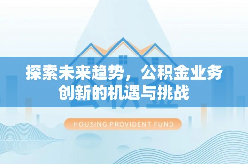 石排探索未来趋势，公积金业务创新的机遇与挑战