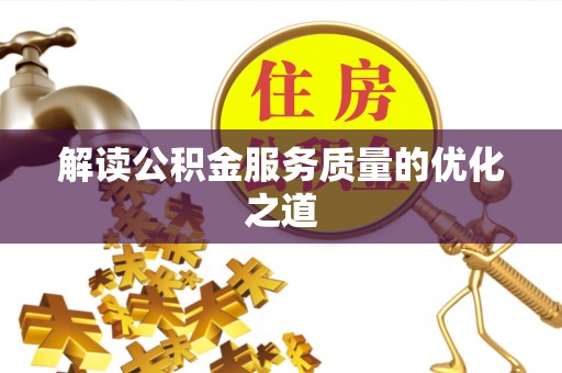石排解读公积金服务质量的优化之道
