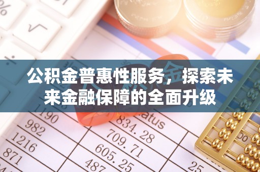 石排公积金普惠性服务，探索未来金融保障的全面升级