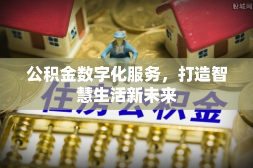 石排公积金数字化服务，打造智慧生活新未来