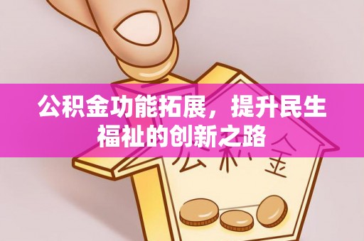 石排公积金功能拓展，提升民生福祉的创新之路