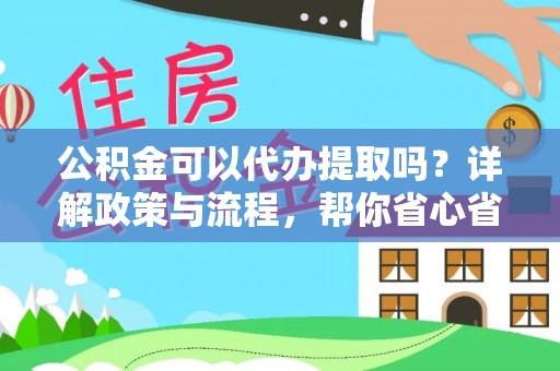 石排公积金可以代办提取吗？详解政策与流程，帮你省心省力