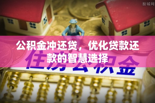 石排公积金冲还贷，优化贷款还款的智慧选择