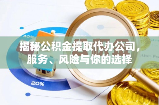 石排揭秘公积金提取代办公司，服务、风险与你的选择