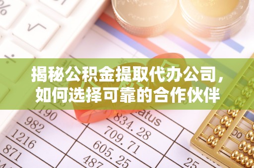 石排揭秘公积金提取代办公司，如何选择可靠的合作伙伴