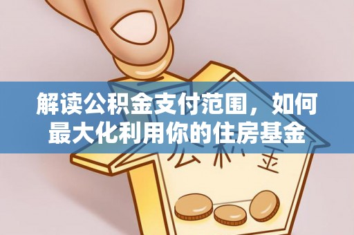 石排解读公积金支付范围，如何最大化利用你的住房基金