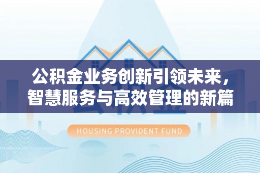 石排公积金业务创新引领未来，智慧服务与高效管理的新篇章