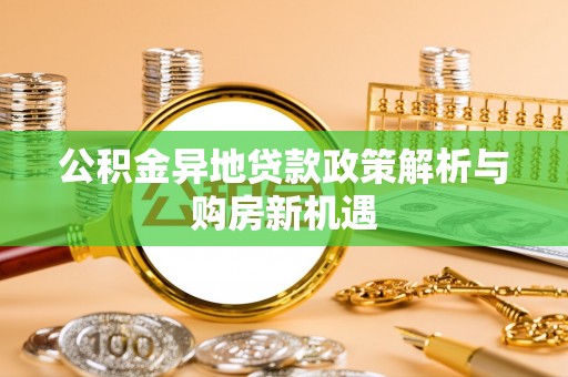 石排公积金异地贷款政策解析与购房新机遇