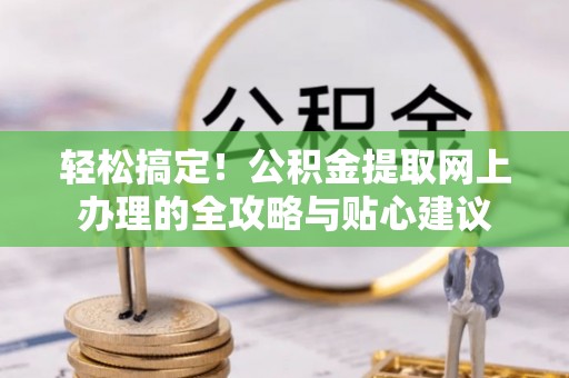 石排轻松搞定！公积金提取网上办理的全攻略与贴心建议