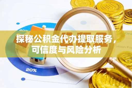 石排探秘公积金代办提取服务，可信度与风险分析