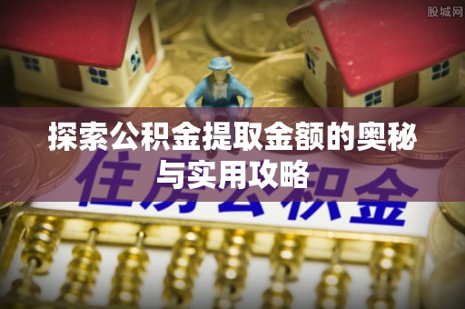 石排探索公积金提取金额的奥秘与实用攻略