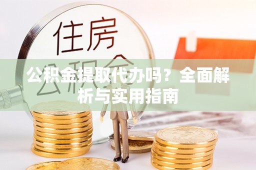 石排公积金提取代办吗？全面解析与实用指南