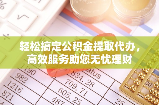 石排轻松搞定公积金提取代办，高效服务助您无忧理财