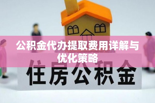 石排公积金代办提取费用详解与优化策略
