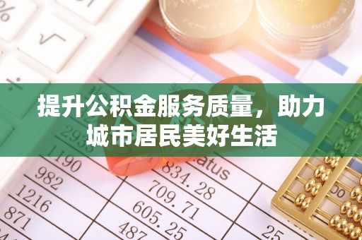 石排提升公积金服务质量，助力城市居民美好生活