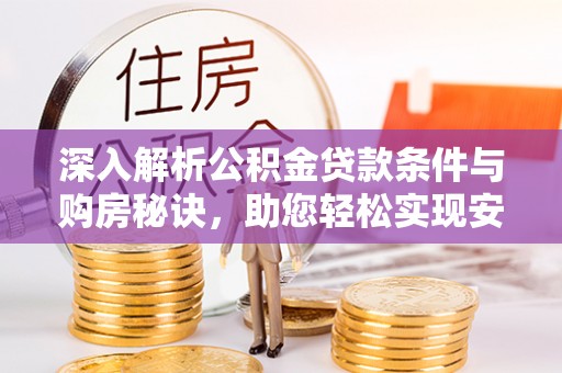 石排深入解析公积金贷款条件与购房秘诀，助您轻松实现安居梦