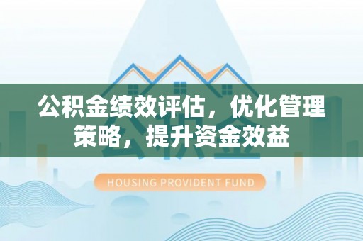 石排公积金绩效评估，优化管理策略，提升资金效益