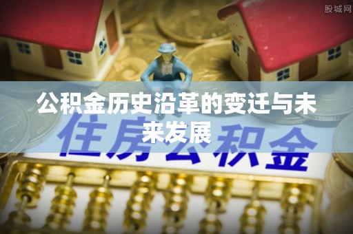 石排公积金历史沿革的变迁与未来发展