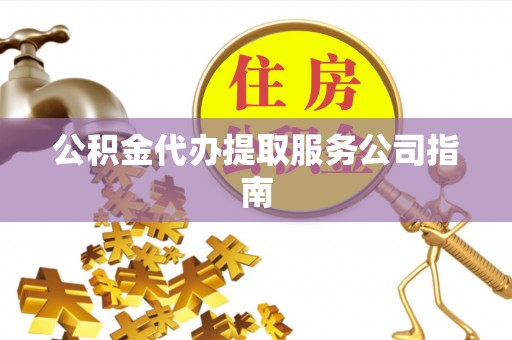 石排公积金代办提取服务公司指南