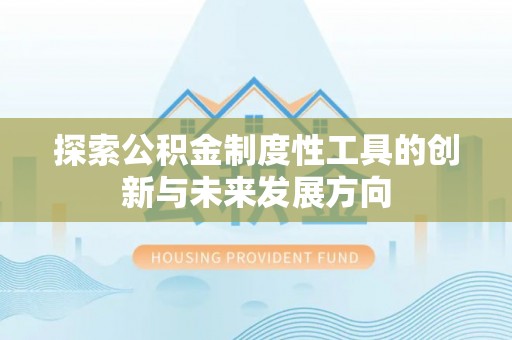 石排探索公积金制度性工具的创新与未来发展方向