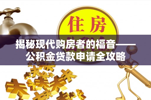石排揭秘现代购房者的福音——公积金贷款申请全攻略