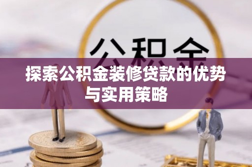 石排探索公积金装修贷款的优势与实用策略