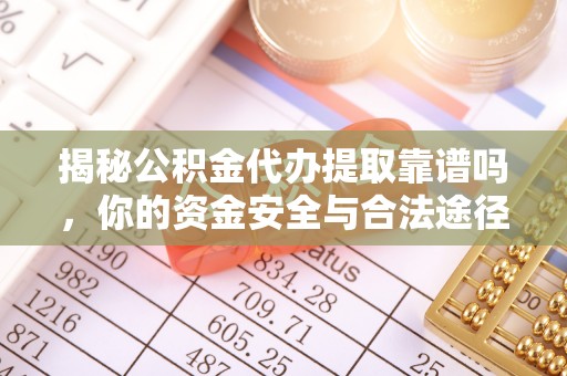 石排揭秘公积金代办提取靠谱吗，你的资金安全与合法途径全解析