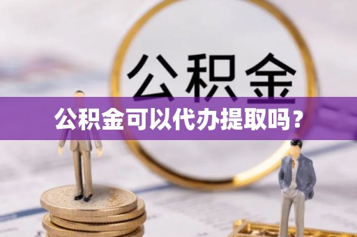 石排公积金可以代办提取吗？