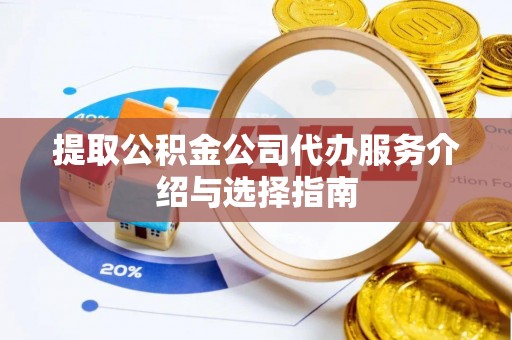 石排提取公积金公司代办服务介绍与选择指南