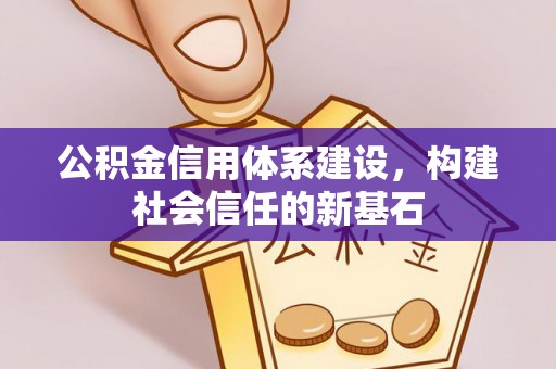 石排公积金信用体系建设，构建社会信任的新基石