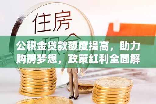 石排公积金贷款额度提高，助力购房梦想，政策红利全面解析