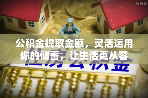 石排公积金提取金额，灵活运用你的储蓄，让生活更从容