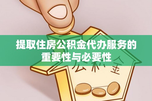 石排提取住房公积金代办服务的重要性与必要性
