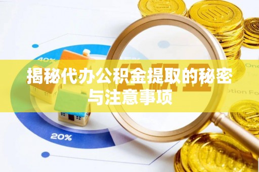 石排揭秘代办公积金提取的秘密与注意事项