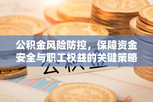 石排公积金风险防控，保障资金安全与职工权益的关键策略