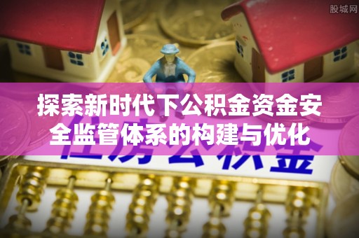 石排探索新时代下公积金资金安全监管体系的构建与优化