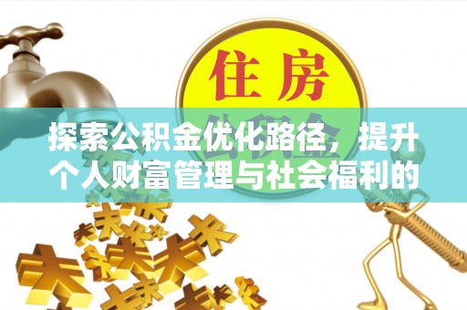 石排探索公积金优化路径，提升个人财富管理与社会福利的新方向