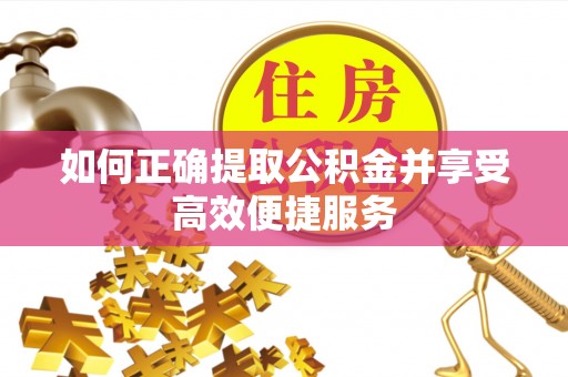 石排如何正确提取公积金并享受高效便捷服务